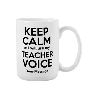 Keep Calm or I Will Use My Teacher Voice Ceramic Mug 15 oz - Things Engraved