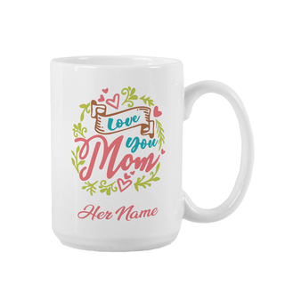 Love You Mom Ceramic Mug 15 oz - Things Engraved