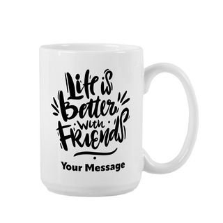 Life is Better with Friends Ceramic Mug 15 oz - Things Engraved