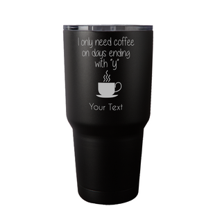I Only Need Coffee Tumbler 30 Oz - Things Engraved