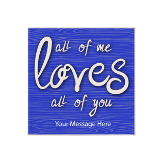 All of Me Loves All of You Picture Block 5" x 5" - Things Engraved