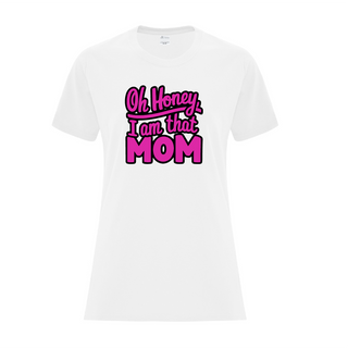 Oh Honey, I Am That Mom Ladies T Shirt WHT - Things Engraved