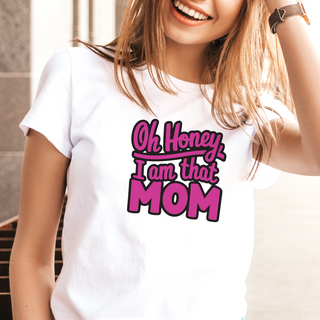 Oh Honey, I Am That Mom Ladies T Shirt WHT - Things Engraved