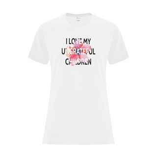 I Love My Ungrateful Children Ladies T Shirt - Things Engraved