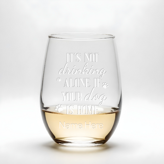 It's Not Drinking Alone If Your Dog Is Home Stemless Wine Glass