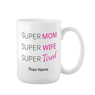 Super Mom, Super Wife, Super Tired Custom Ceramic Mug 15 oz