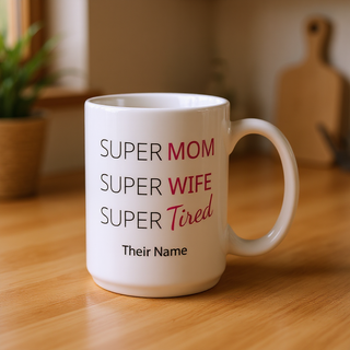 Super Mom, Super Wife, Super Tired Custom Ceramic Mug 15 oz
