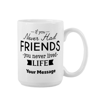 Tasse en céramique « Si vous n'avez jamais eu d'amis, vous n'avez jamais vécu » de 15 oz