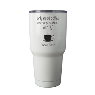 I Only Need Coffee Tumbler 30 Oz