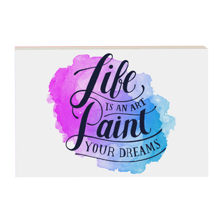 Life is an Art, Paint Your Dreams Picture Block 5" x 7"