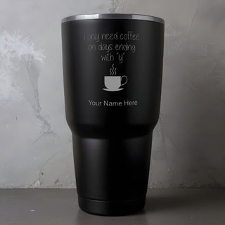 I Only Need Coffee Tumbler 30 Oz